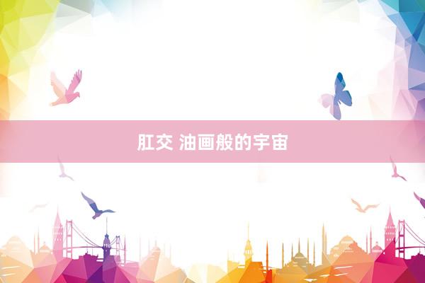 肛交 油画般的宇宙